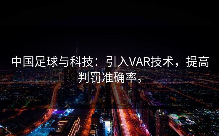 中国足球与科技：引入VAR技术，提高判罚准确率。
