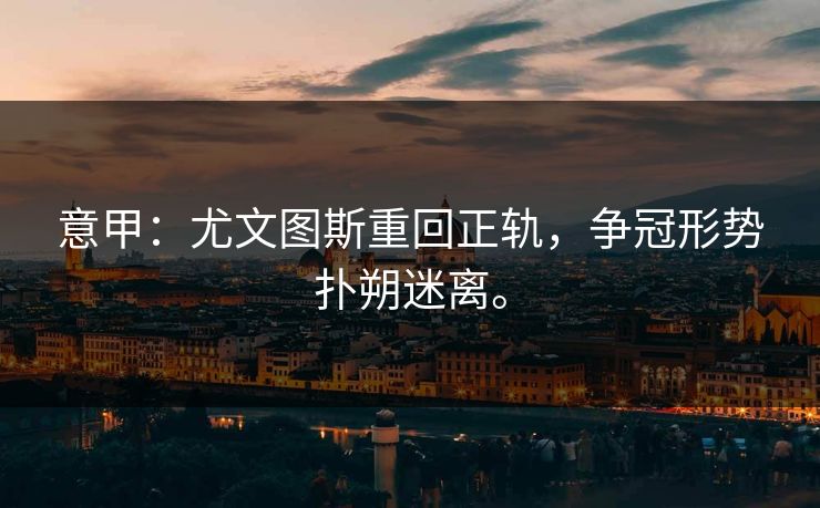意甲：尤文图斯重回正轨，争冠形势扑朔迷离。