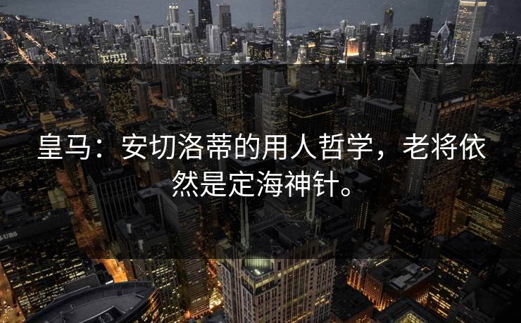 皇马：安切洛蒂的用人哲学，老将依然是定海神针。