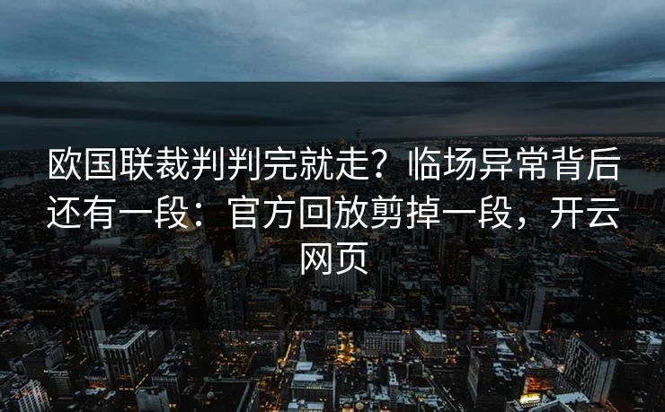 欧国联裁判判完就走？临场异常背后还有一段：官方回放剪掉一段，开云网页